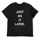 Black men's crew neck t-shirt with "Just Do It Later" quote, comfortable cotton tee for MyArtsyGift.