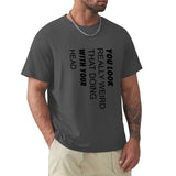 Men's Charcoal Gray Crew Neck T-shirt with "You Look Really Weird With Your Head" quote. Classic tee.