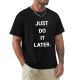 Black crew neck t-shirt for men with "Just Do It Later" quote.