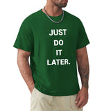 Green men's crew neck t-shirt with white "JUST DO IT LATER" quote, cotton tee, MyArtsyGift
