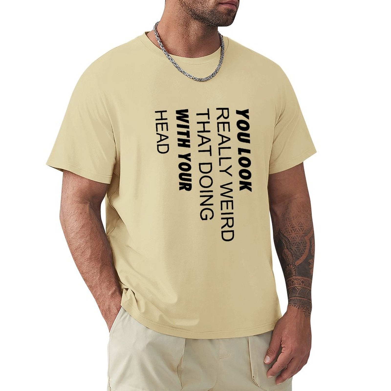Men's sand cotton tee with funny quote 'You Look Really Weird With Your Head'. Classic crew neck t-shirt.