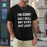 Men's black short sleeve crew neck t-shirt with funny text 'I'm Sorry Did I Roll My Eyes Out Loud?' available sizes S-6XL.