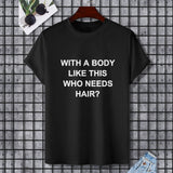 Black Gildan unisex t-shirt with text: WITH A BODY LIKE THIS WHO NEEDS HAIR?