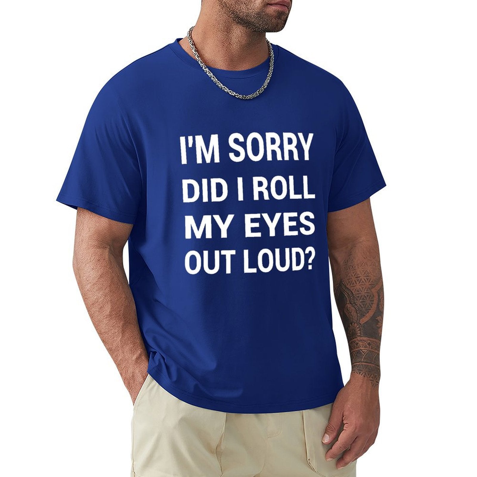 Blue men's t-shirt with 'I'M SORRY DID I ROLL MY EYES OUT LOUD?' print. Classic tee.