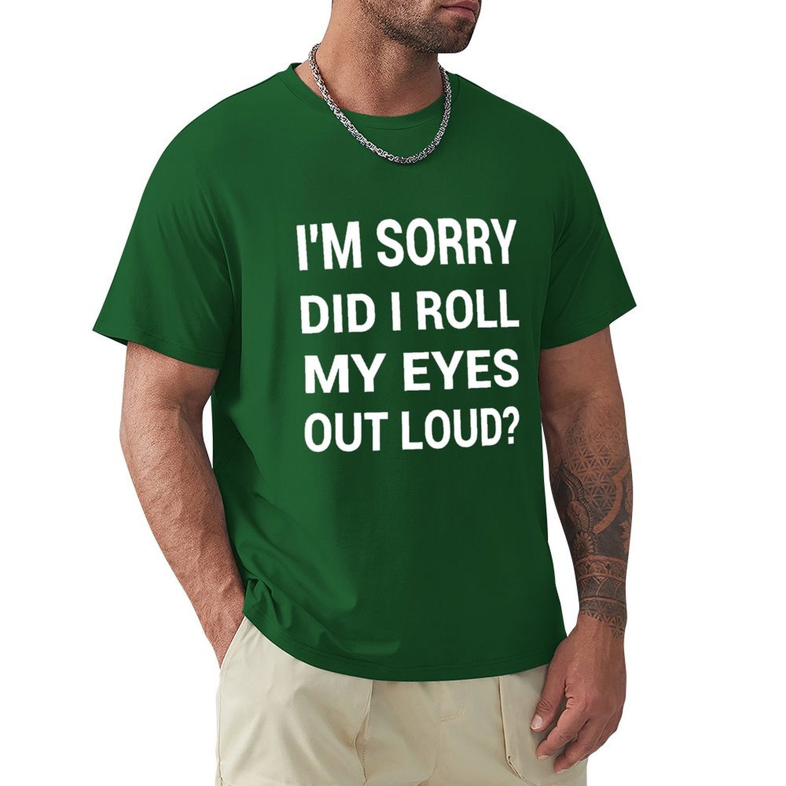 Green men's crew neck t-shirt with humorous text print "I'M SORRY DID I ROLL MY EYES OUT LOUD?" available in sizes S-6XL