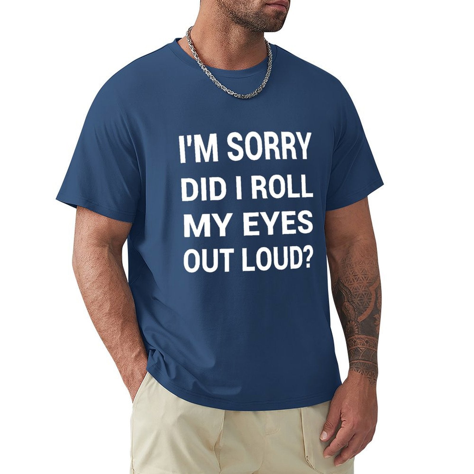 Men's navy blue short sleeve tee with funny quote "I'M SORRY DID I ROLL MY EYES OUT LOUD?".