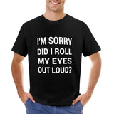 Men's black short sleeve tee with 'I'm Sorry Did I Roll My Eyes Out Loud?' print, available sizes S-6XL