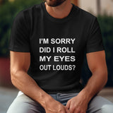 Black Gildan unisex t-shirt with humorous quote 'I'M SORRY DID I ROLL MY EYES OUT LOUDS?' for self-expression.
