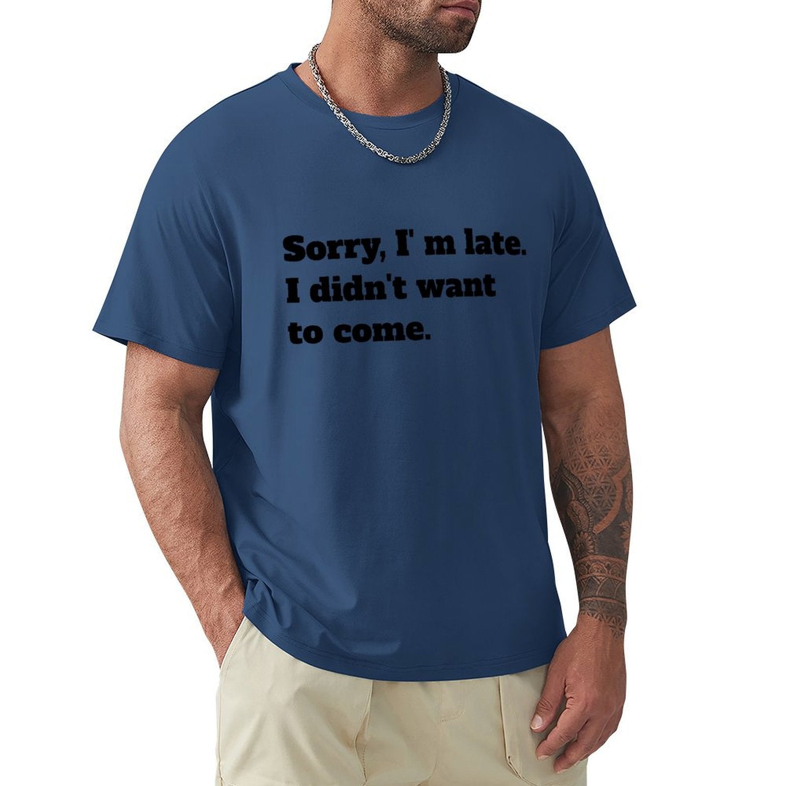 Men's navy blue crew neck t-shirt with funny quote: 'Sorry, I'm late. I didn't want to come.' Casual wear, MyArtsyGift.