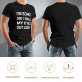 Men's black t-shirt with 'I'M SORRY DID I ROLL MY EYES OUT LOUD?' print. Comfortable, breathable classic tee.
