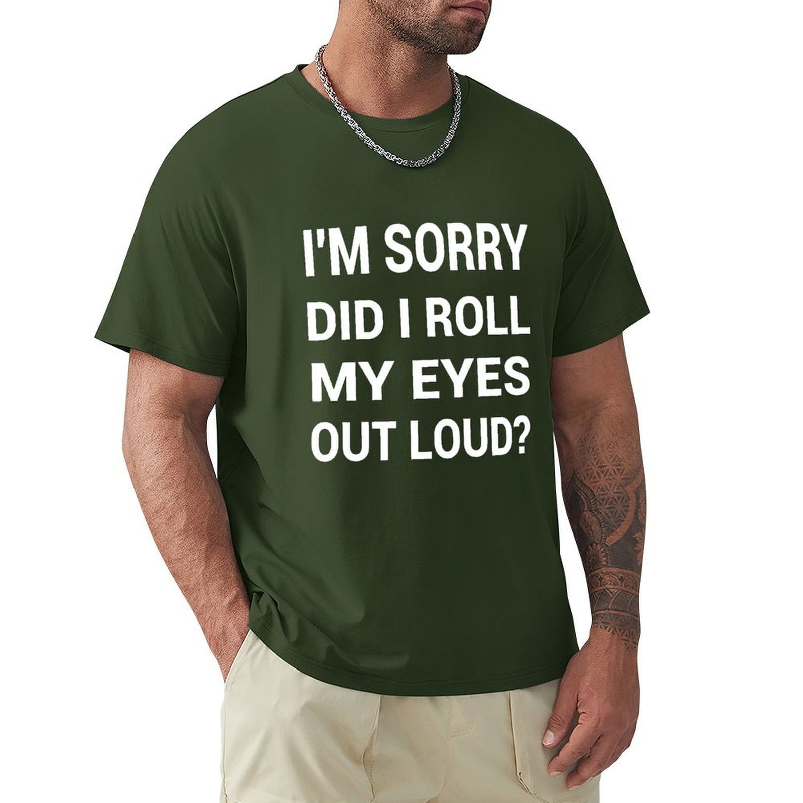 Green men's tee with funny quote 'I'M SORRY DID I ROLL MY EYES OUT LOUD?'. Classic tee.