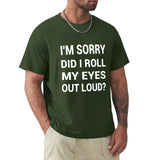 Green men's tee with funny quote 'I'M SORRY DID I ROLL MY EYES OUT LOUD?'. Classic tee.