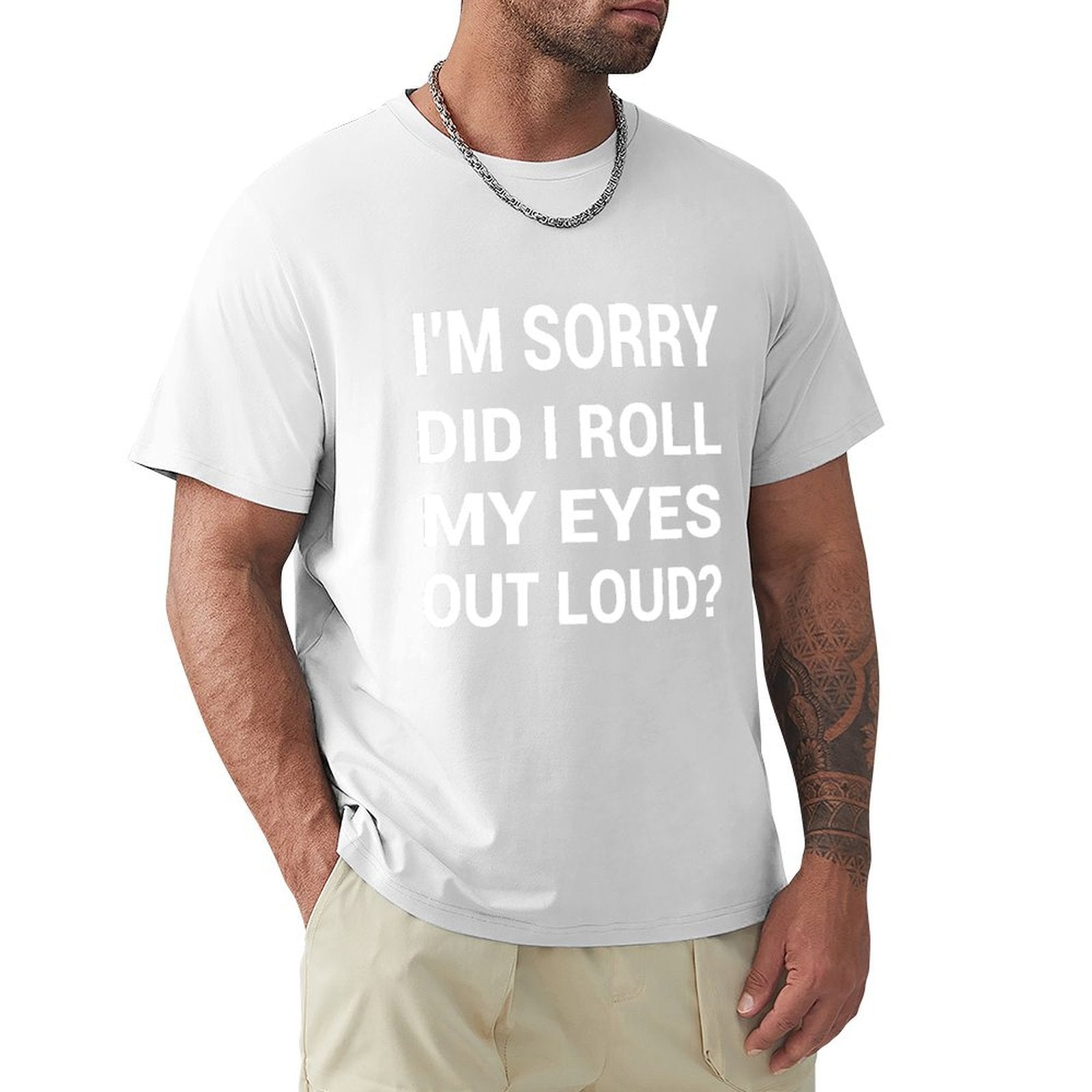 Men's white crew neck t-shirt with 'I'm Sorry Did I Roll My Eyes Out Loud?' print, classic tee