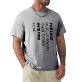 Men's gray short sleeve tee with funny quote "You Look Really Weird With Your Head". Classic crew neck tee.