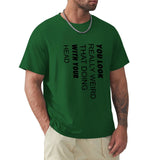 Green t-shirt with funny quote 'You Look Really Weird With Your Head'. Classic crew neck tee for men, MyArtsyGift