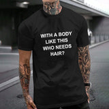 WITH A BODY LOOK LIKE THIS WHO NEEDS  HAIRS Gildan Unisex T-shirt (180g)